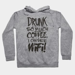 Drunk So Much Coffee I Can See Wifi! Black Font Hoodie